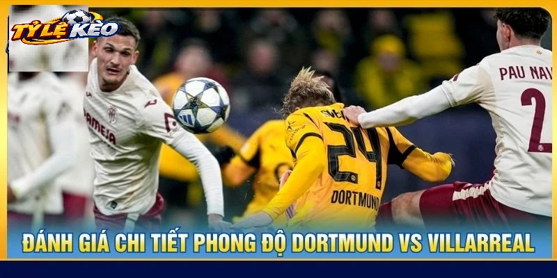 Bức Tranh Tổng Quan Về Cuộc So Tài Borussia Dortmund vs Villarreal