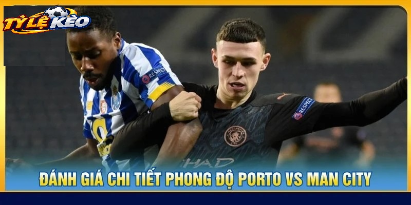 Bức Tranh Tổng Quan Về Cặp Đấu FC Porto vs Manchester City
