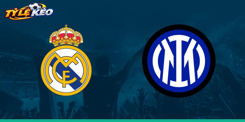 Chiến Thuật Soi Kèo Real Madrid vs Inter Milan Chuẩn Xác Từ Chuyên Gia
